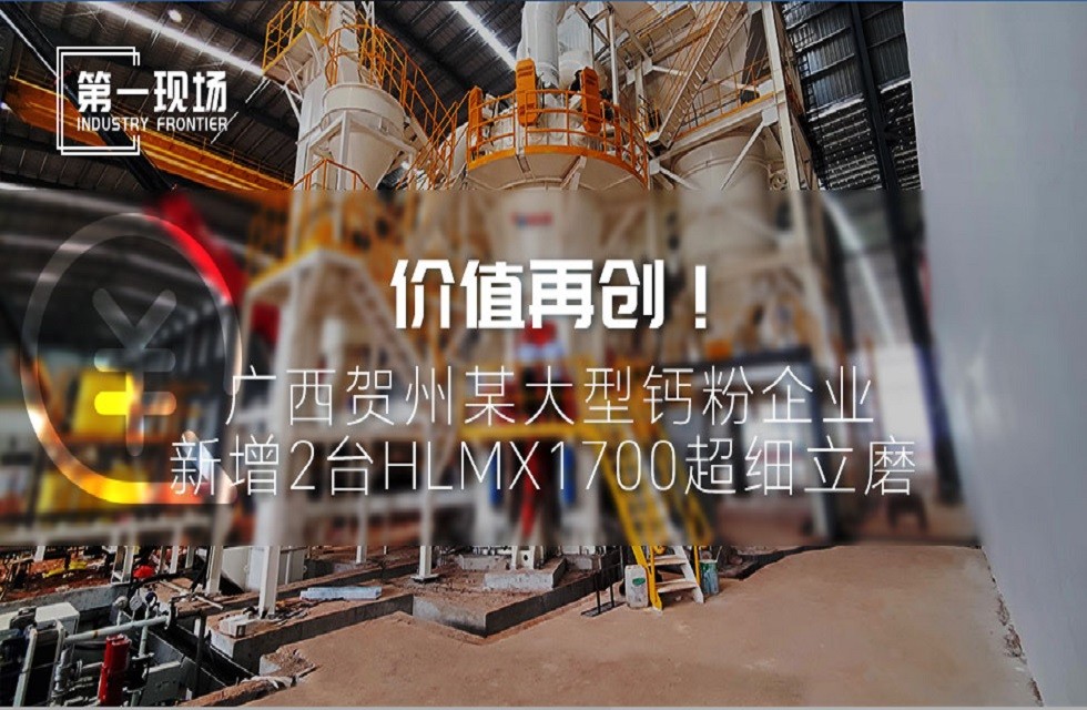 第一現(xiàn)場(chǎng)|價(jià)值再創(chuàng)！廣西賀州某大型鈣粉企業(yè)新增2臺(tái)HLMX1700超細(xì)立磨